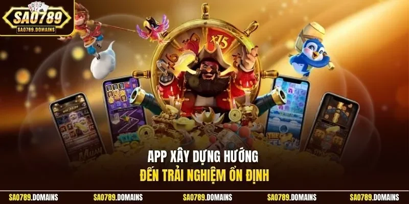 App xây dựng hướng đến trải nghiệm ổn định