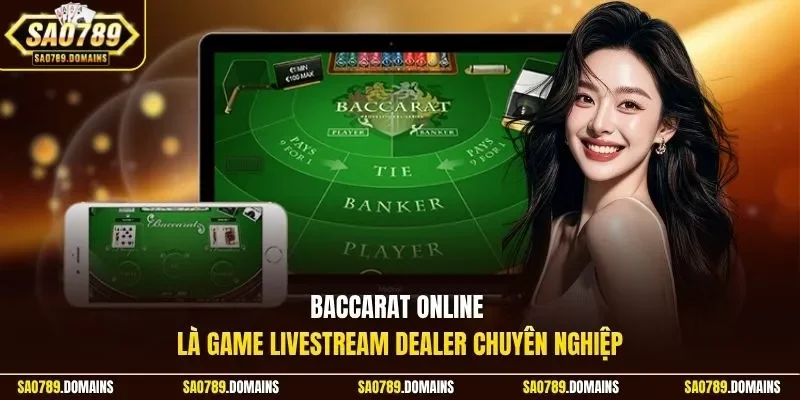 Baccarat online là game livestream dealer chuyên nghiệp