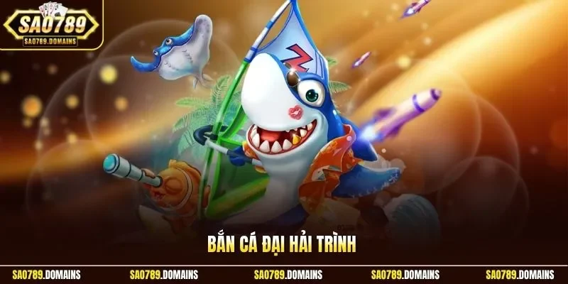 Bắn cá Đại Hải Trình