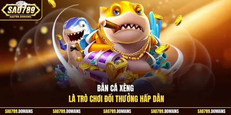 Bắn cá xèng là trò chơi đổi thưởng hấp dẫn