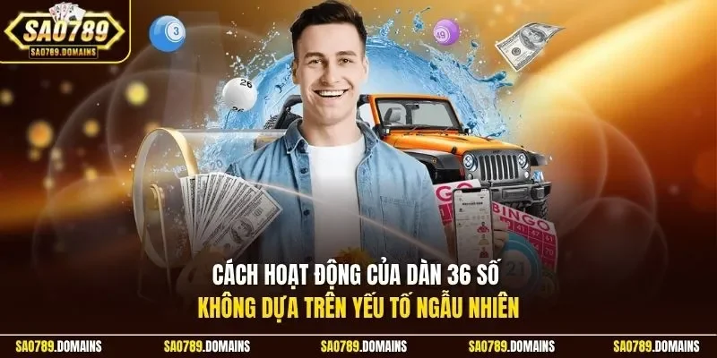 Cách hoạt động của dàn 36 số không dựa trên yếu tố ngẫu nhiên
