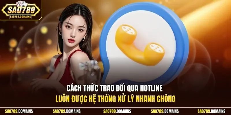 Cách thức trao đổi qua Hotline luôn được hệ thống xử lý nhanh chóng