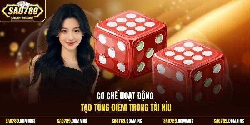 Cơ chế hoạt động tạo tổng điểm trong tài xỉu