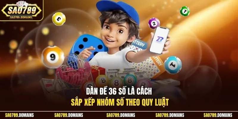 Dàn đề 36 số là cách sắp xếp nhóm số theo quy luật