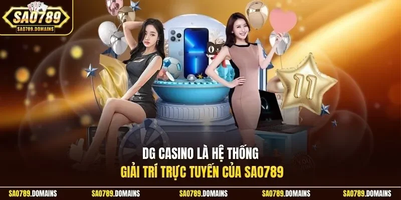 DG Casino là hệ thống giải trí trực tuyến của Sao789