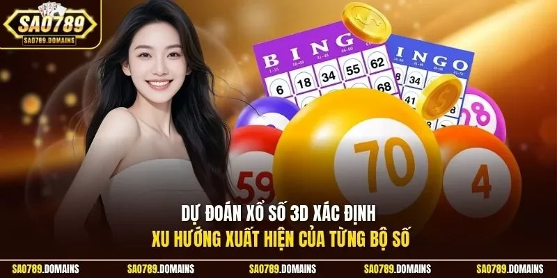 Dự đoán xổ số 3D xác định xu hướng xuất hiện của từng bộ số