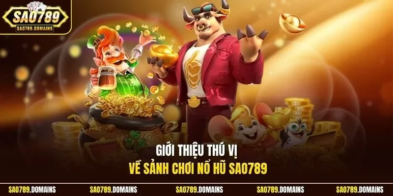 Giới thiệu thú vị về sảnh chơi nổ hũ Sao789