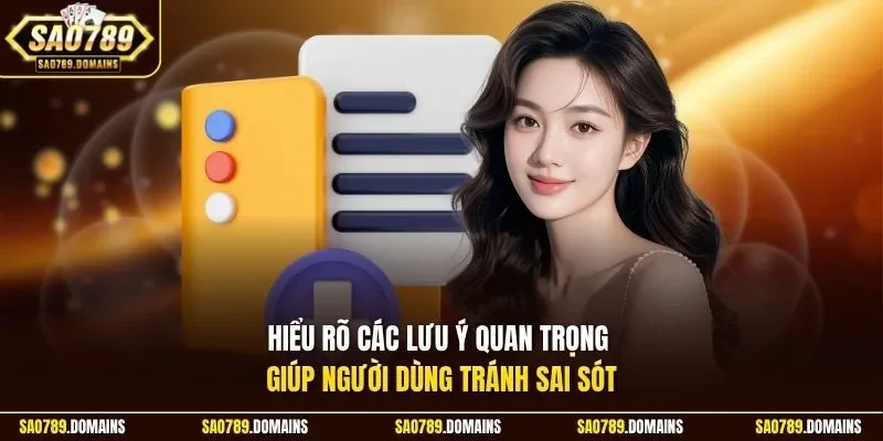 Hiểu rõ các lưu ý quan trọng giúp người dùng tránh sai sót