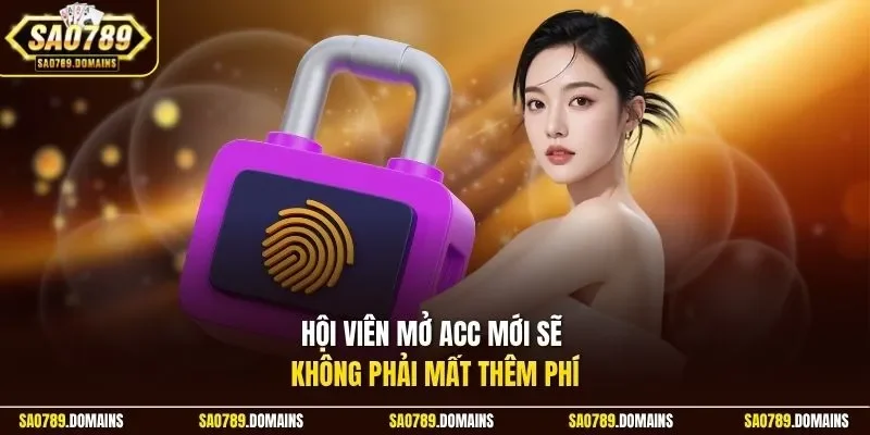 Hội viên mở acc mới sẽ không phải mất thêm phí