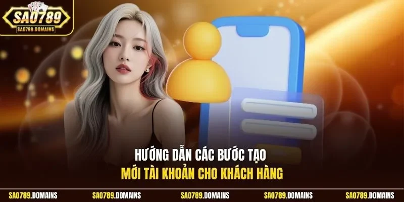 Hướng dẫn các bước tạo mới tài khoản cho khách hàng