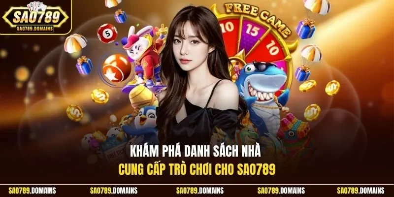 Khám phá danh sách nhà cung cấp trò chơi cho Sao789