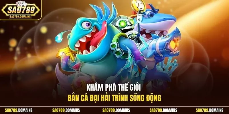 Khám phá thế giới bắn cá Đại Hải Trình sống động