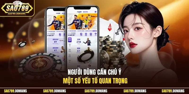 Người dùng cần chú ý một số yếu tố quan trọng