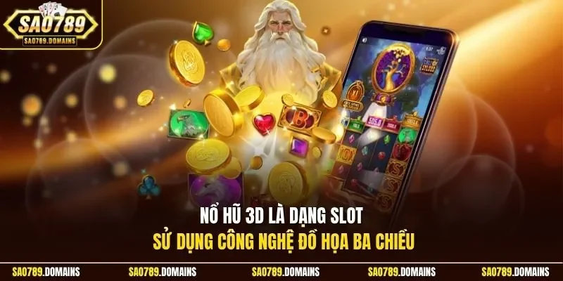 Nổ hũ 3D là dạng slot sử dụng công nghệ đồ họa ba chiều