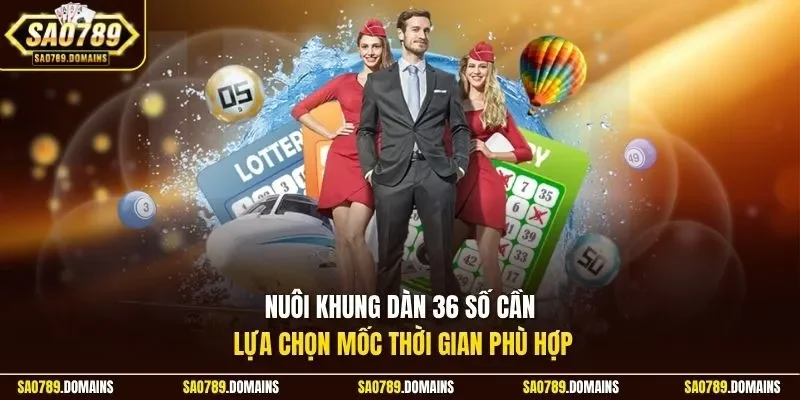 Nuôi khung dàn 36 số cần lựa chọn mốc thời gian phù hợp