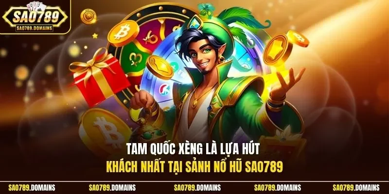 Tam quốc xèng là lựa hút khách nhất tại sảnh nổ hũ Sao789