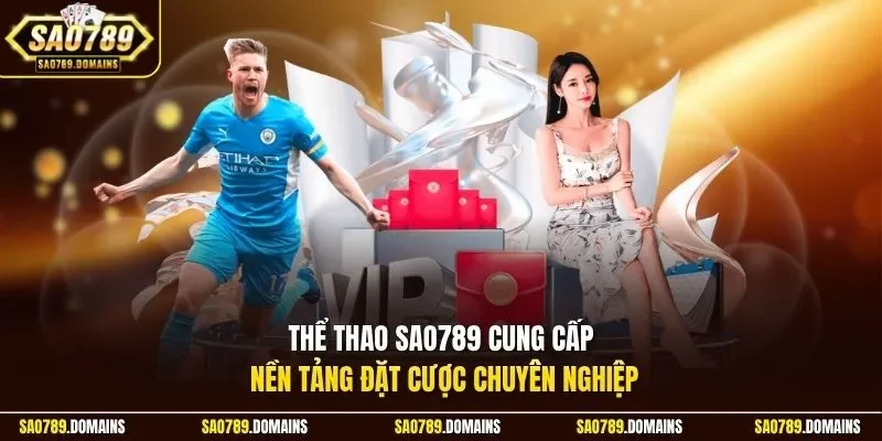 Thể thao Sao789 cung cấp nền tảng đặt cược chuyên nghiệp
