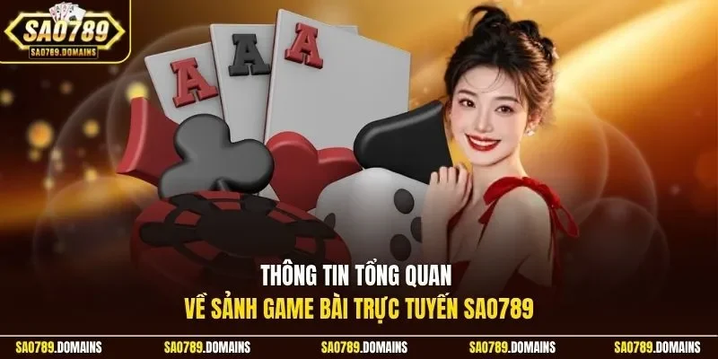 Thông tin tổng quan về sảnh game bài trực tuyến Sao789