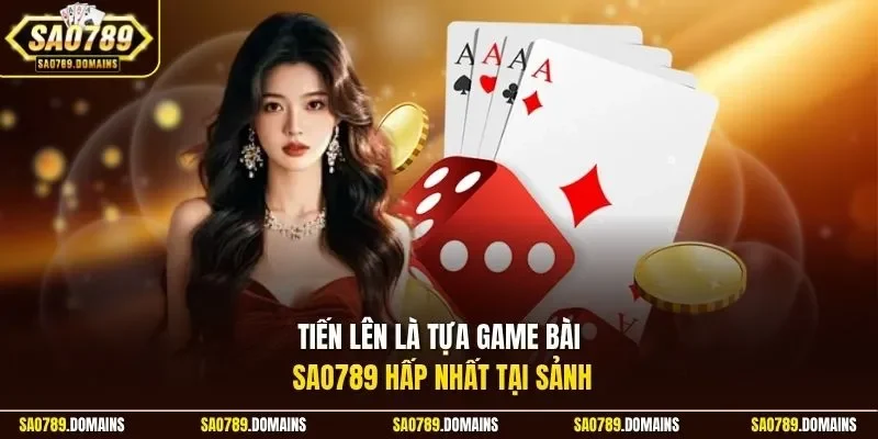 Tiến lên là tựa game bài Sao789 hấp nhất tại sảnh 