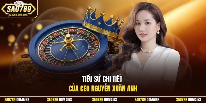 Tiểu sử chi tiết của CEO Nguyễn Xuân Anh