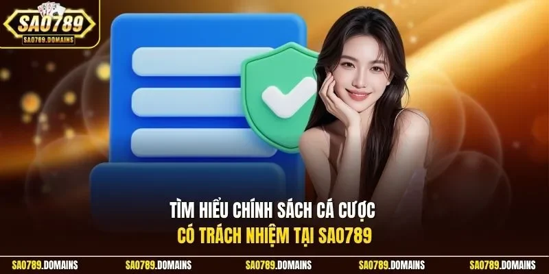 Tìm hiểu chính sách cá cược có trách nhiệm tại Sao789